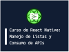 Curso de React Native: Manejo de Listas y Consumo de APIs